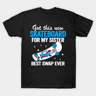 Got This New Skateboard For My Sister Best Swap Ever Funny Skateboard T-Shirt